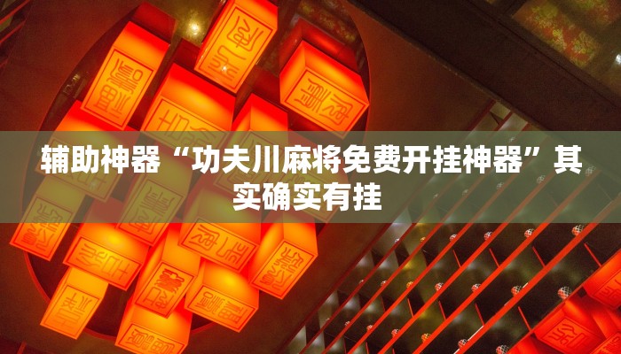 辅助神器“功夫川麻将免费开挂神器”其实确实有挂 辅助神器“功夫川麻将免费开挂神器”其实确实有挂