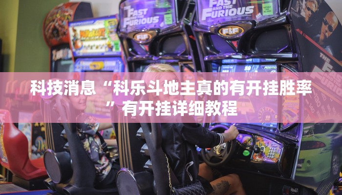 科技消息“科乐斗地主真的有开挂胜率”有开挂详细教程 科技消息“科乐斗地主真的有开挂胜率”有开挂详细教程