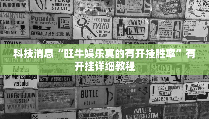 科技消息“旺牛娱乐真的有开挂胜率”有开挂详细教程 科技消息“旺牛娱乐真的有开挂胜率”有开挂详细教程