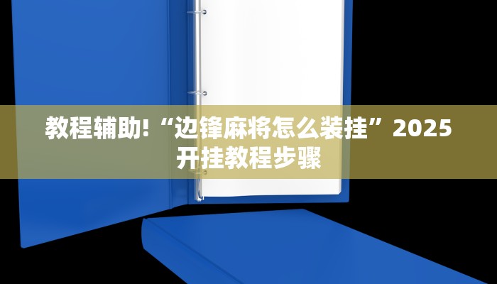 教程辅助!“边锋麻将怎么装挂”2025开挂教程步骤