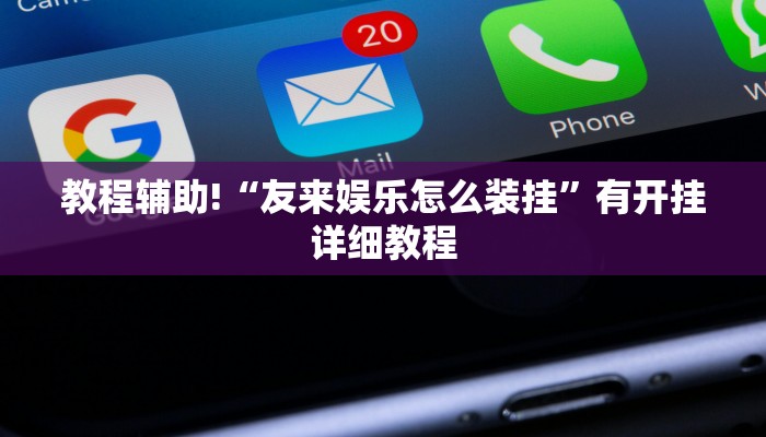 教程辅助!“友来娱乐怎么装挂”有开挂详细教程 教程辅助!“友来娱乐怎么装挂”有开挂详细教程