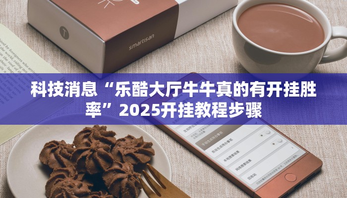 科技消息“爱玩联盟透视挂”2025开挂教程步骤