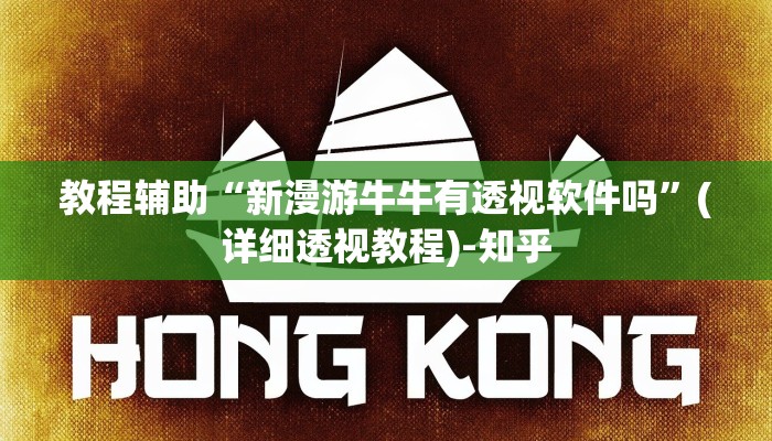 教程辅助“新漫游牛牛有透视软件吗”(详细透视教程)-知乎 教程辅助“新漫游牛牛有透视软件吗”(详细透视教程)-知乎