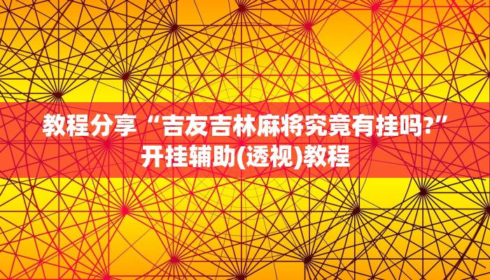 教程分享“吉友吉林麻将究竟有挂吗?”开挂辅助(透视)教程 教程分享“吉友吉林麻将究竟有挂吗?”开挂辅助(透视)教程