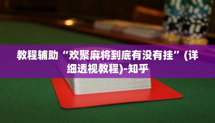 教程辅助“欢聚麻将到底有没有挂”(详细透视教程)-知乎