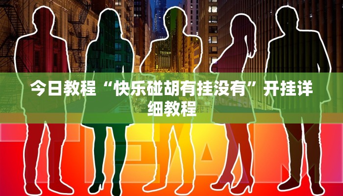 今日教程“快乐碰胡有挂没有”开挂详细教程 今日教程“快乐碰胡有挂没有”开挂详细教程