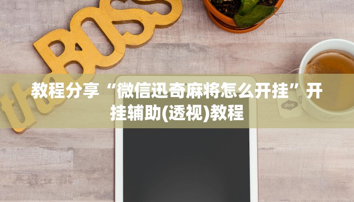 教程分享“微信迅奇麻将怎么开挂”开挂辅助(透视)教程 教程分享“微信迅奇麻将怎么开挂”开挂辅助(透视)教程