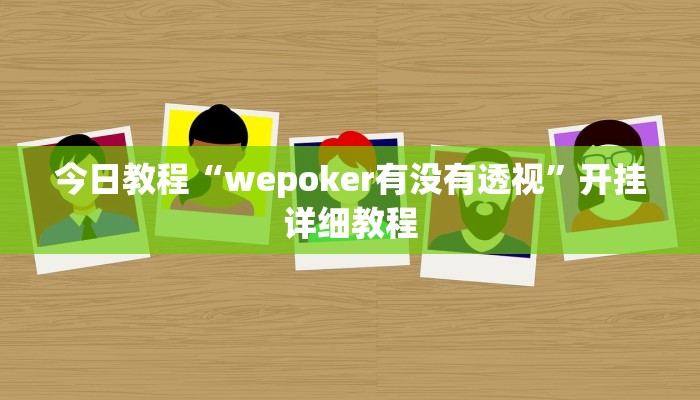 今日教程“wepoker有没有透视”开挂详细教程 今日教程“wepoker有没有透视”开挂详细教程