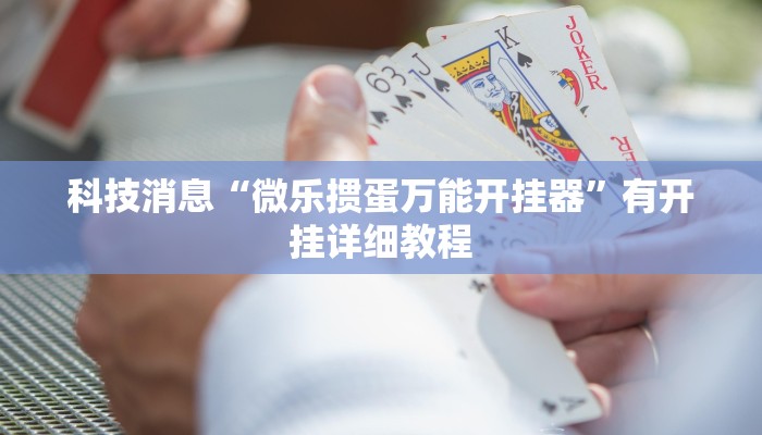 科技消息“微乐掼蛋万能开挂器”有开挂详细教程