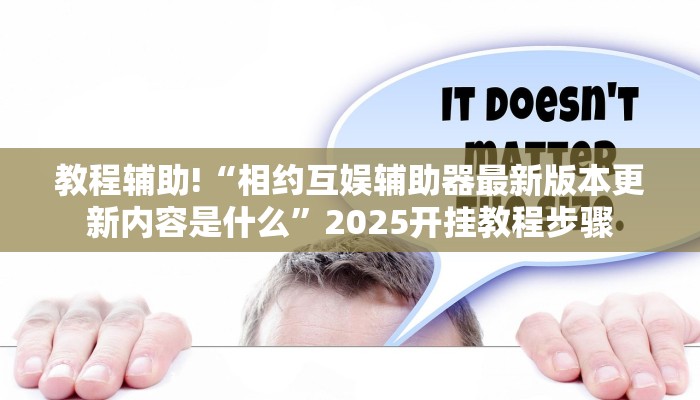 教程辅助!“相约互娱辅助器最新版本更新内容是什么”2025开挂教程步骤