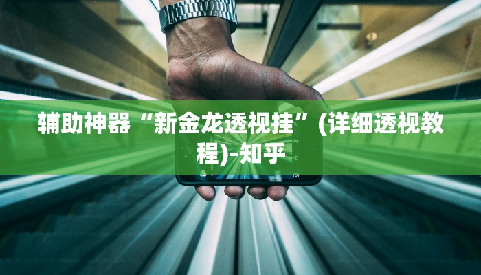 辅助神器“新金龙透视挂”(详细透视教程)-知乎