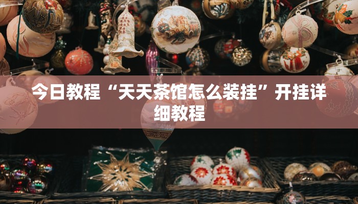 今日教程“天天茶馆怎么装挂”开挂详细教程