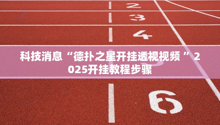 科技消息“德扑之星开挂透视视频 ”2025开挂教程步骤