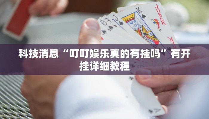 科技消息“叮叮娱乐真的有挂吗”有开挂详细教程