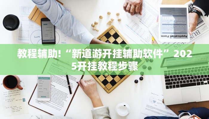 教程辅助!“新道游开挂辅助软件”2025开挂教程步骤