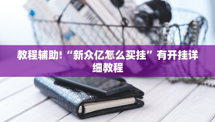 教程辅助!“新众亿怎么买挂”有开挂详细教程