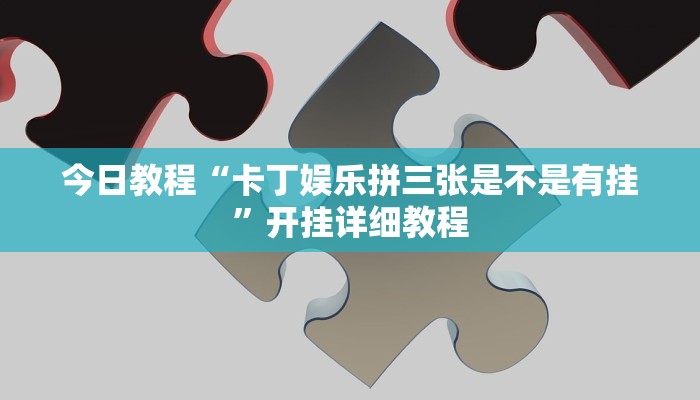 今日教程“卡丁娱乐拼三张是不是有挂”开挂详细教程 今日教程“卡丁娱乐拼三张是不是有挂”开挂详细教程