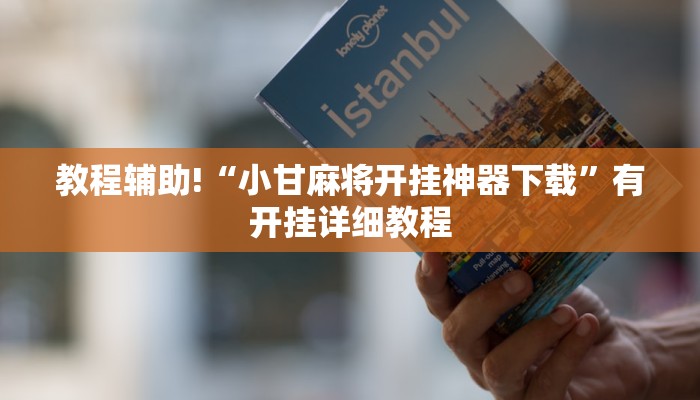 教程辅助!“小甘麻将开挂神器下载”有开挂详细教程 教程辅助!“小甘麻将开挂神器下载”有开挂详细教程