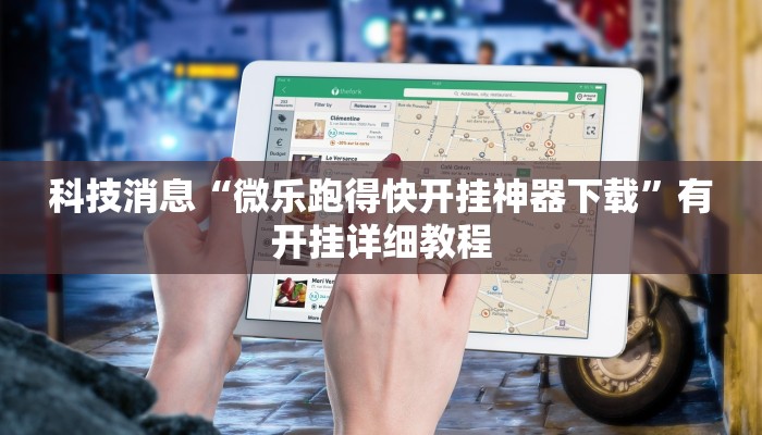 科技消息“微乐跑得快开挂神器下载”有开挂详细教程