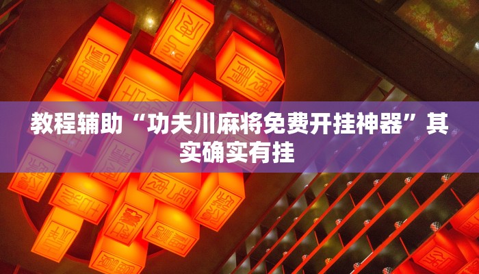 教程辅助“功夫川麻将免费开挂神器”其实确实有挂 