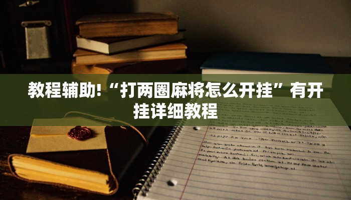 教程辅助!“打两圈麻将怎么开挂”有开挂详细教程