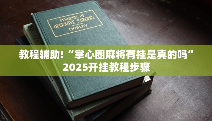 教程辅助!“掌心圈麻将有挂是真的吗”2025开挂教程步骤