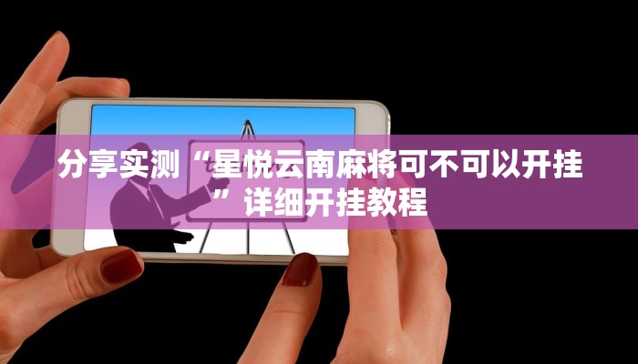 分享实测“星悦云南麻将可不可以开挂”详细开挂教程