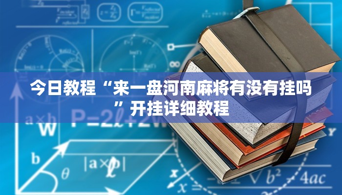 今日教程“来一盘河南麻将有没有挂吗”开挂详细教程 今日教程“来一盘河南麻将有没有挂吗”开挂详细教程