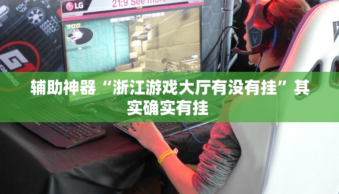 辅助神器“浙江游戏大厅有没有挂”其实确实有挂 辅助神器“浙江游戏大厅有没有挂”其实确实有挂