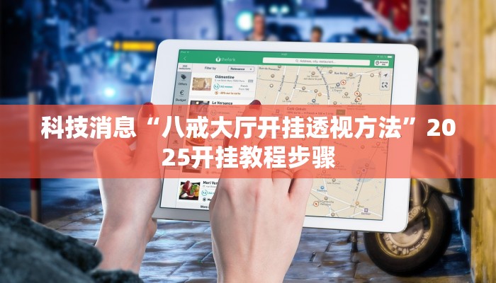 科技消息“八戒大厅开挂透视方法”2025开挂教程步骤