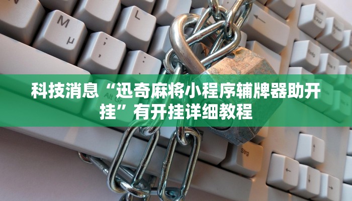 科技消息“迅奇麻将小程序辅牌器助开挂”有开挂详细教程