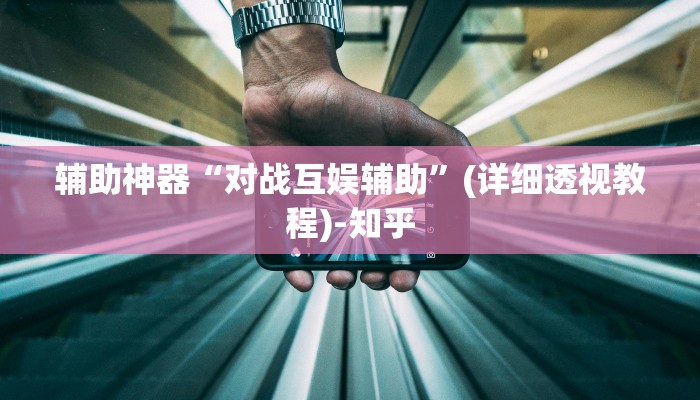 辅助神器“对战互娱辅助”(详细透视教程)-知乎 辅助神器“对战互娱辅助”(详细透视教程)-知乎