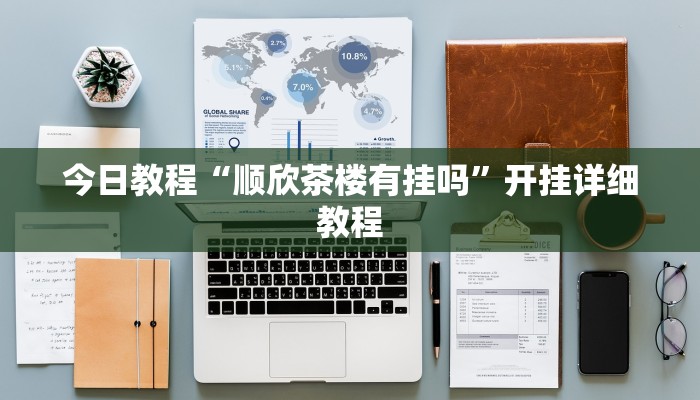 今日教程“顺欣茶楼有挂吗”开挂详细教程