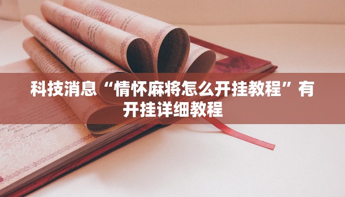 科技消息“情怀麻将怎么开挂教程”有开挂详细教程