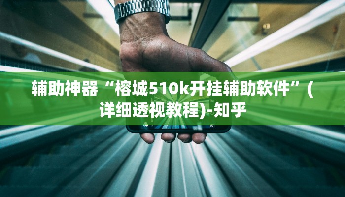 辅助神器“榕城510k开挂辅助软件”(详细透视教程)-知乎