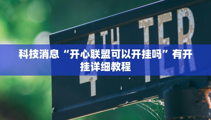 科技消息“开心联盟可以开挂吗”有开挂详细教程 科技消息“开心联盟可以开挂吗”有开挂详细教程