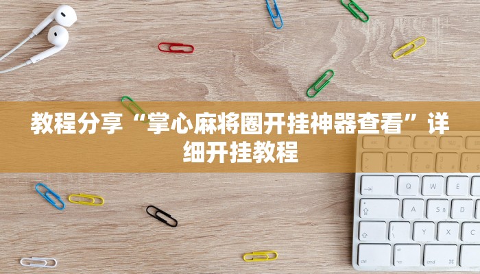教程分享“掌心麻将圈开挂神器查看”详细开挂教程 教程分享“掌心麻将圈开挂神器查看”详细开挂教程