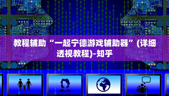 教程辅助“一起宁德游戏辅助器”(详细透视教程)-知乎