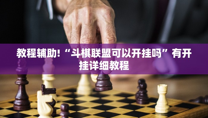 教程辅助!“斗棋联盟可以开挂吗”有开挂详细教程