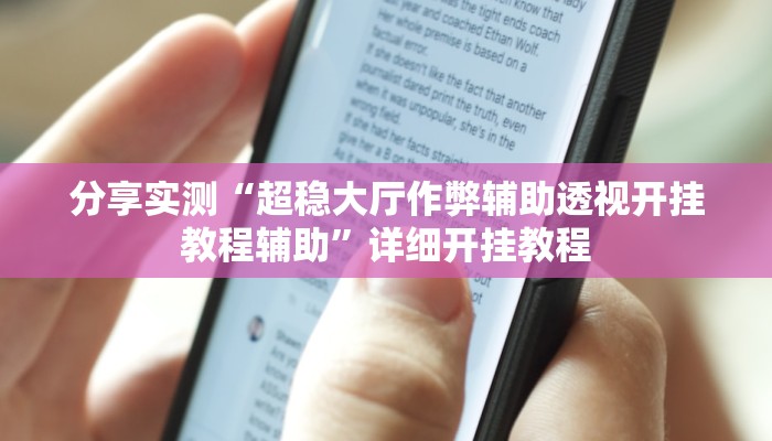 分享实测“超稳大厅作弊辅助透视开挂教程辅助”详细开挂教程