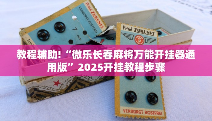教程辅助!“微乐长春麻将万能开挂器通用版”2025开挂教程步骤