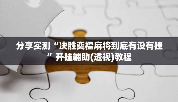 分享实测“决胜奕福麻将到底有没有挂”开挂辅助(透视)教程