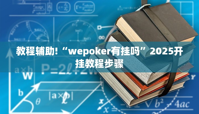 教程辅助!“wepoker有挂吗”2025开挂教程步骤