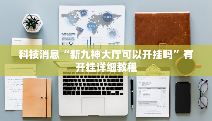 科技消息“新九神大厅可以开挂吗”有开挂详细教程