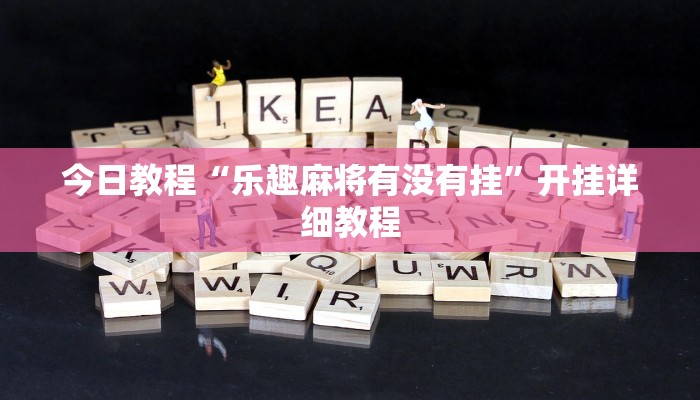 今日教程“乐趣麻将有没有挂”开挂详细教程