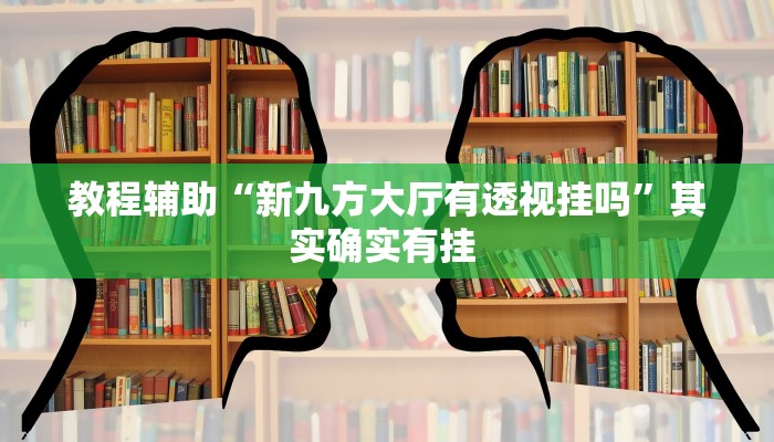 教程辅助“新九方大厅有透视挂吗”其实确实有挂 