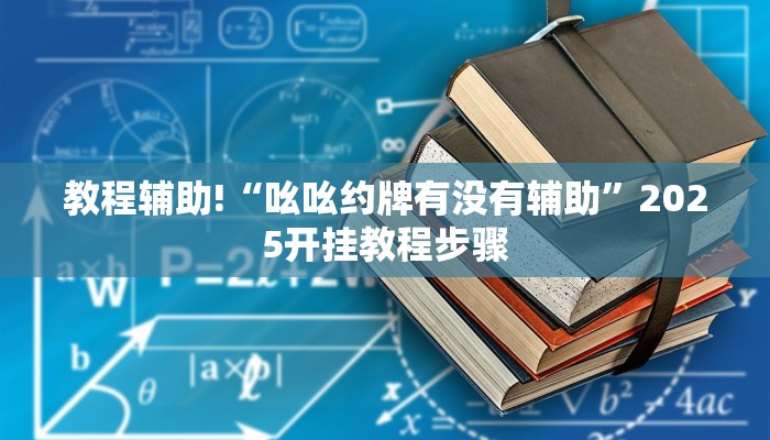 教程辅助!“吆吆约牌有没有辅助”2025开挂教程步骤