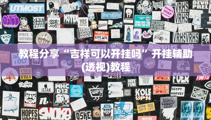 教程分享“吉祥可以开挂吗”开挂辅助(透视)教程 教程分享“吉祥可以开挂吗”开挂辅助(透视)教程