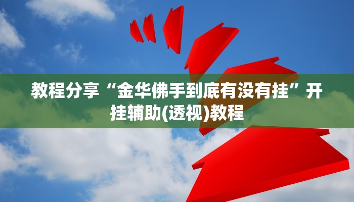 教程分享“金华佛手到底有没有挂”开挂辅助(透视)教程