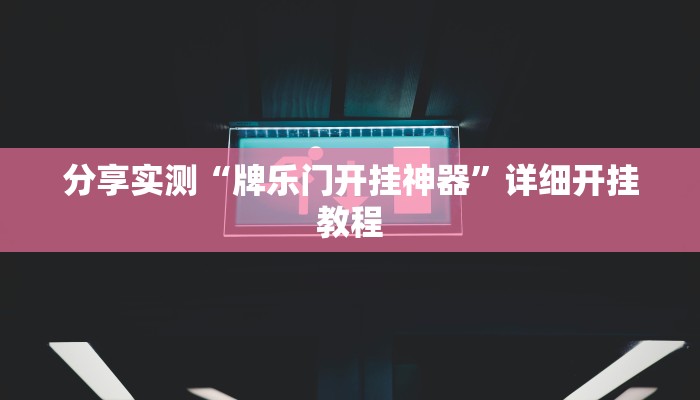 分享实测“牌乐门开挂神器”详细开挂教程